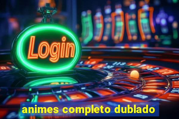 animes completo dublado